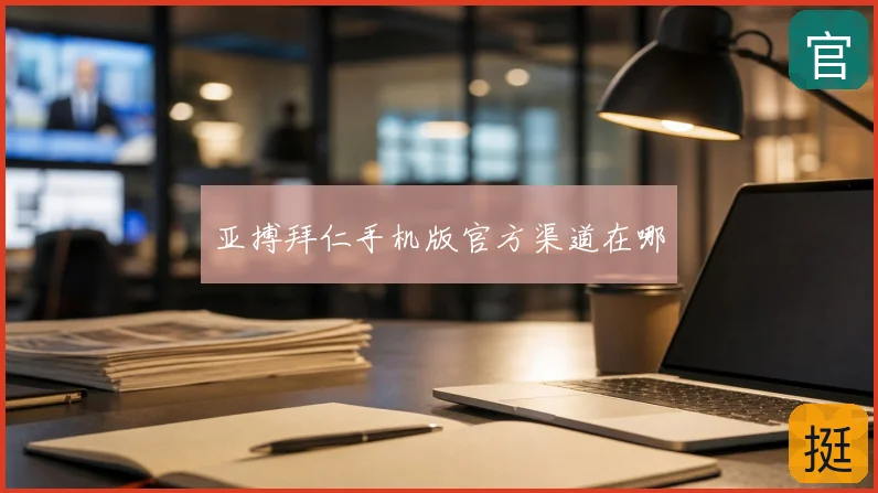 亚搏拜仁手机版官方渠道在哪